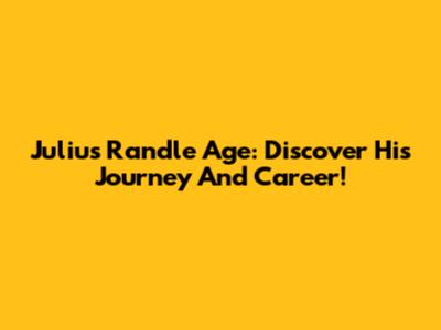 Julius Randle Age: Discover His Journey And Career!