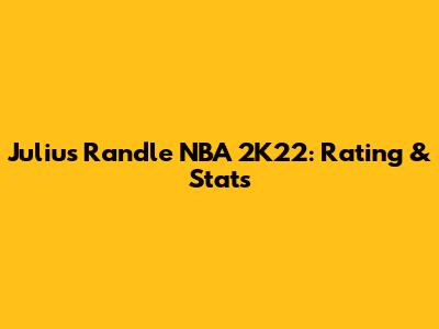 Julius Randle NBA 2K22: Rating & Stats
