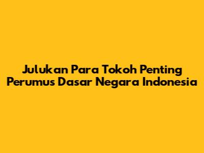 Julukan Para Tokoh Penting Perumus Dasar Negara Indonesia