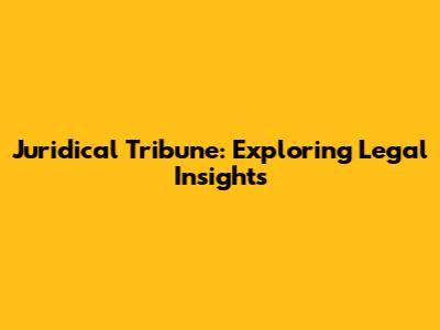 Juridical Tribune: Exploring Legal Insights