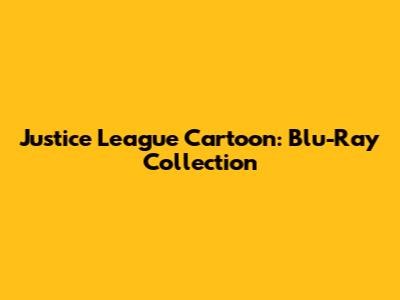 Justice League Cartoon: Blu-Ray Collection