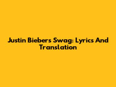 Justin Bieber's Swag: Lyrics And Translation