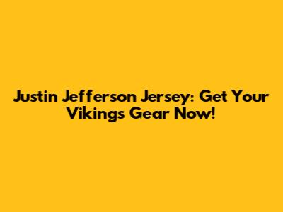 Justin Jefferson Jersey: Get Your Vikings Gear Now!