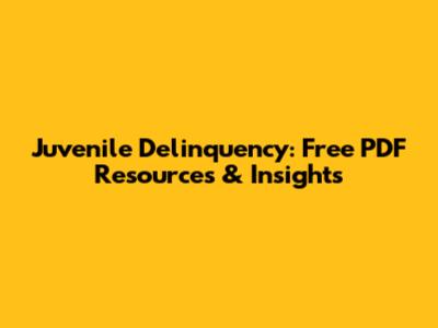 Juvenile Delinquency: Free PDF Resources & Insights