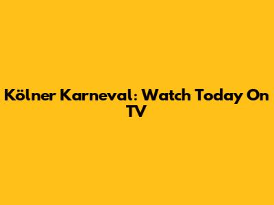 Kölner Karneval: Watch Today On TV