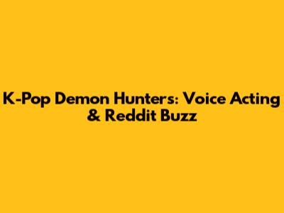 K-Pop Demon Hunters: Voice Acting & Reddit Buzz