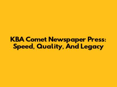 KBA Comet Newspaper Press: Speed, Quality, And Legacy