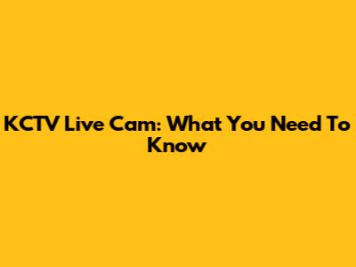 KCTV Live Cam: What You Need To Know