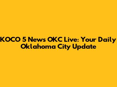KOCO 5 News OKC Live: Your Daily Oklahoma City Update
