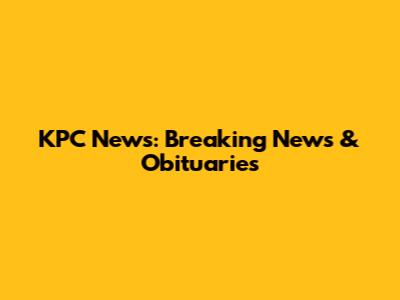 KPC News: Breaking News & Obituaries