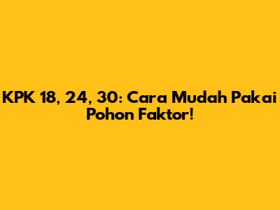 KPK 18, 24, 30: Cara Mudah Pakai Pohon Faktor!