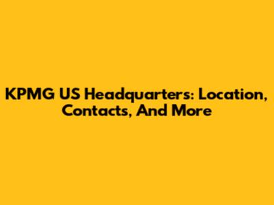 KPMG US Headquarters: Location, Contacts, And More