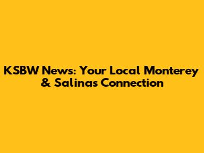 KSBW News: Your Local Monterey & Salinas Connection