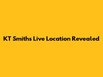 KT Smith's Live Location Revealed