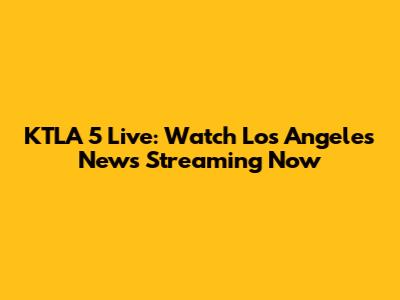 KTLA 5 Live: Watch Los Angeles News Streaming Now