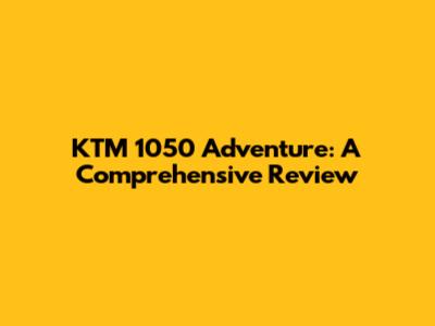 KTM 1050 Adventure: A Comprehensive Review