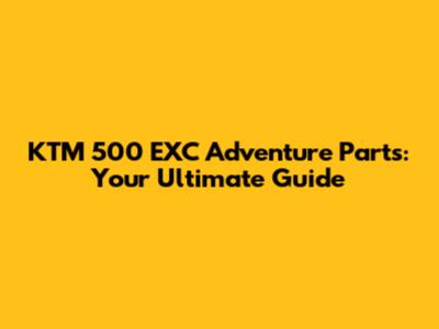 KTM 500 EXC Adventure Parts: Your Ultimate Guide
