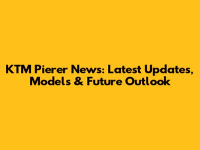 KTM Pierer News: Latest Updates, Models & Future Outlook