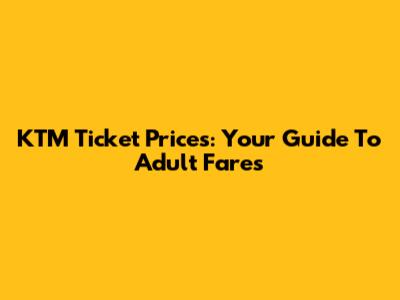 KTM Ticket Prices: Your Guide To Adult Fares