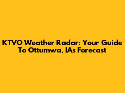 KTVO Weather Radar: Your Guide To Ottumwa, IA's Forecast