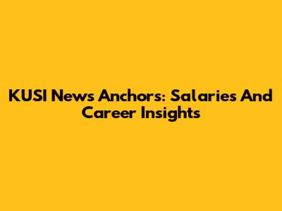 KUSI News Anchors: Salaries And Career Insights