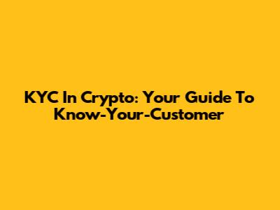 KYC In Crypto: Your Guide To Know-Your-Customer
