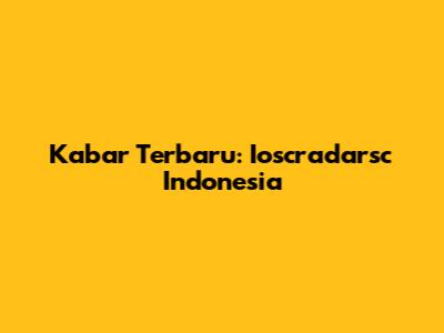 Kabar Terbaru: Ioscradarsc Indonesia