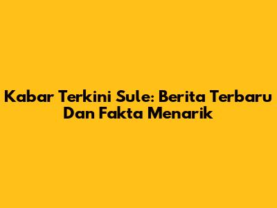 Kabar Terkini Sule: Berita Terbaru Dan Fakta Menarik