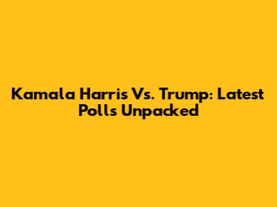 Kamala Harris Vs. Trump: Latest Polls Unpacked