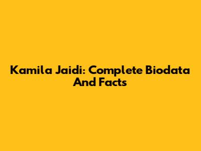 Kamila Jaidi: Complete Biodata And Facts