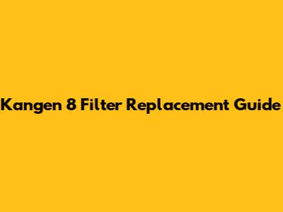 Kangen 8 Filter Replacement Guide