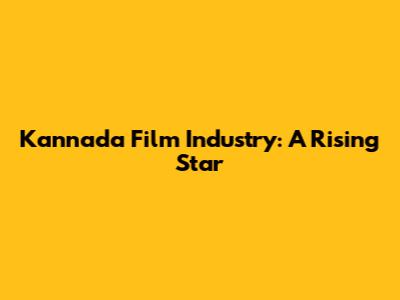 Kannada Film Industry: A Rising Star
