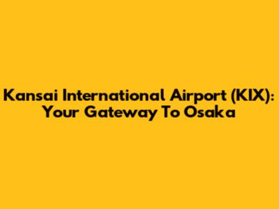 Kansai International Airport (KIX): Your Gateway To Osaka