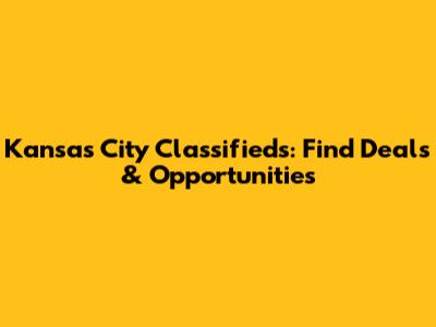 Kansas City Classifieds: Find Deals & Opportunities