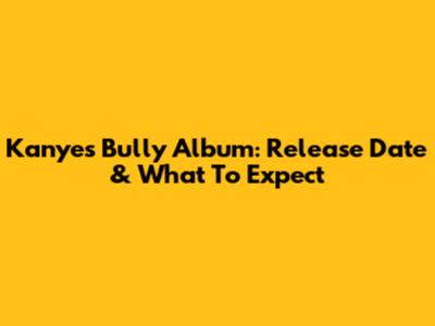 Kanye's 'Bully' Album: Release Date & What To Expect