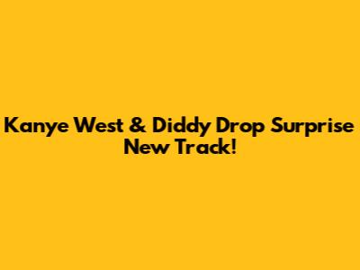 Kanye West & Diddy Drop Surprise New Track!