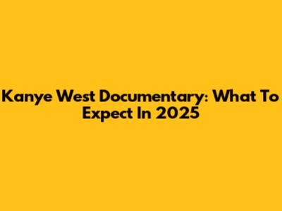 Kanye West Documentary: What To Expect In 2025