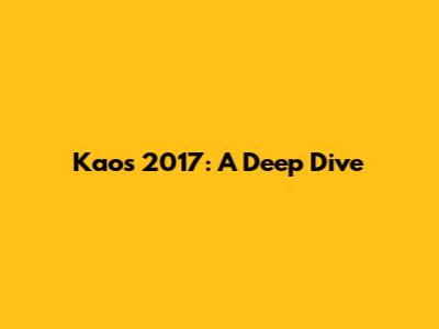 Kaos 2017: A Deep Dive