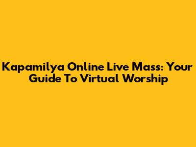 Kapamilya Online Live Mass: Your Guide To Virtual Worship