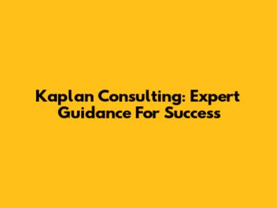 Kaplan Consulting: Expert Guidance For Success