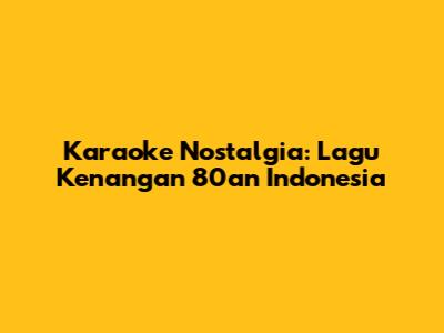 Karaoke Nostalgia: Lagu Kenangan 80an Indonesia