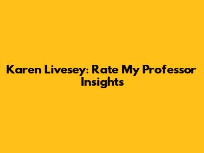 Karen Livesey: Rate My Professor Insights