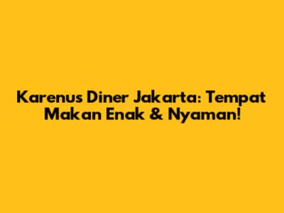 Karenu's Diner Jakarta: Tempat Makan Enak & Nyaman!