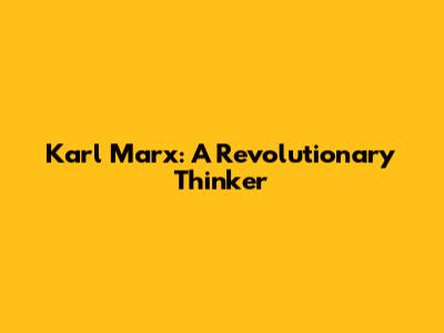 Karl Marx: A Revolutionary Thinker