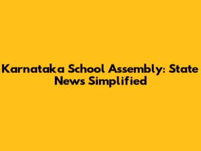 Karnataka School Assembly: State News Simplified
