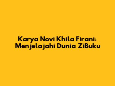 Karya Novi Khila Firani: Menjelajahi Dunia ZiBuku