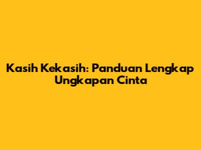 Kasih Kekasih: Panduan Lengkap Ungkapan Cinta