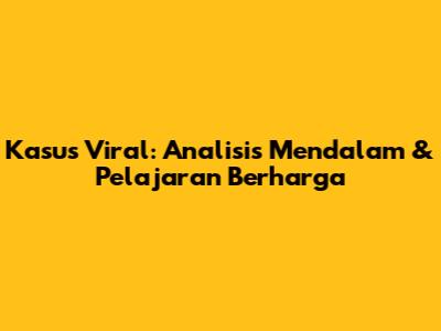 Kasus Viral: Analisis Mendalam & Pelajaran Berharga
