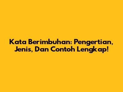 Kata Berimbuhan: Pengertian, Jenis, Dan Contoh Lengkap!