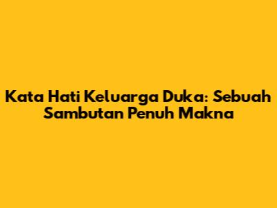 Kata Hati Keluarga Duka: Sebuah Sambutan Penuh Makna